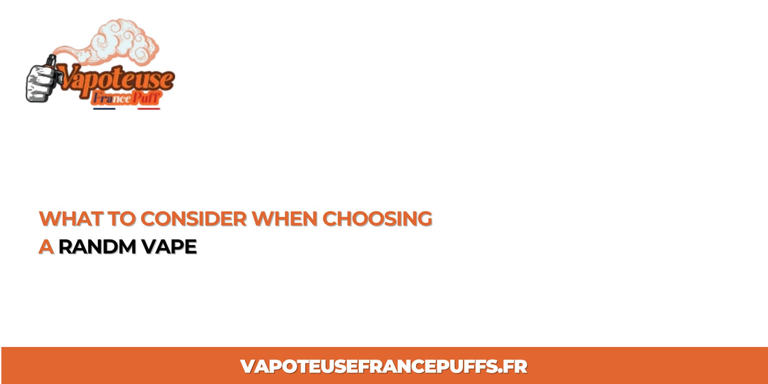 What to Consider When Choosing a Randm Vape